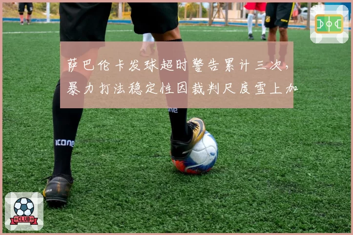 萨巴伦卡发球超时警告累计三次，暴力打法稳定性因裁判尺度雪上加霜