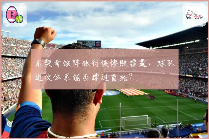 东契奇缺阵独行侠惨败雷霆，球队进攻体系能否撑过首轮？