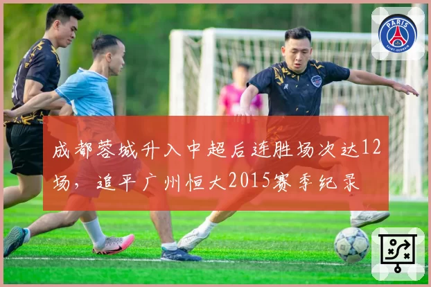 成都蓉城升入中超后连胜场次达12场，追平广州恒大2015赛季纪录